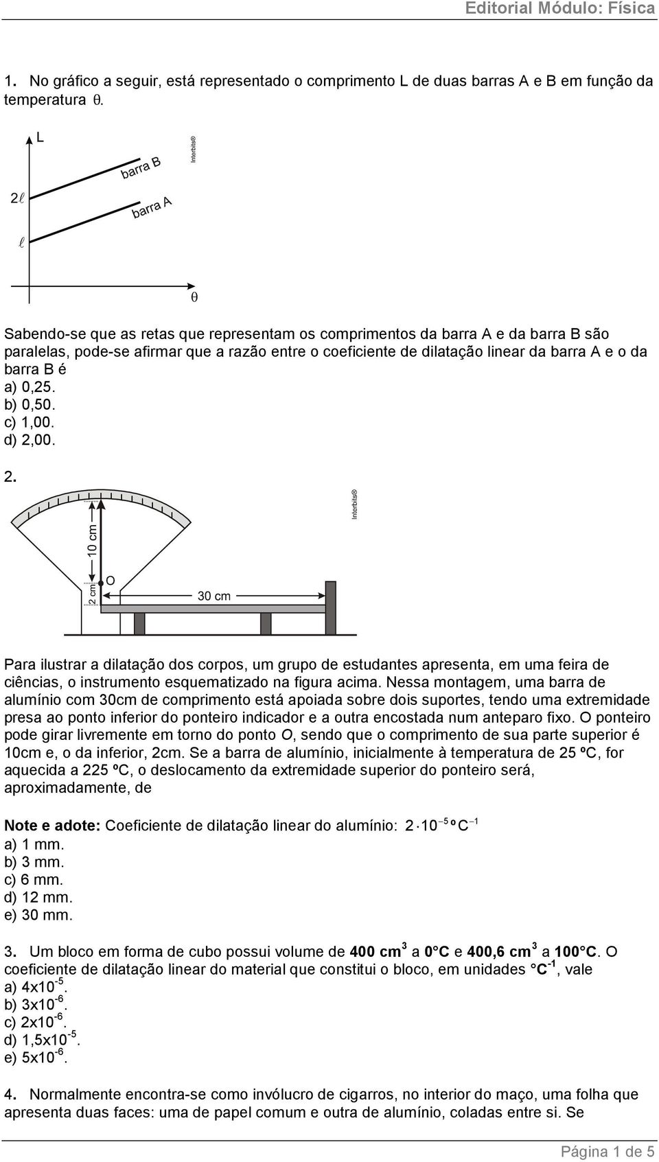 c) 1,. d) 2,. 2. Para ilustrar a dilatação dos corpos, um grupo de estudantes apresenta, em uma feira de ciências, o instrumento esquematizado na figura acima.