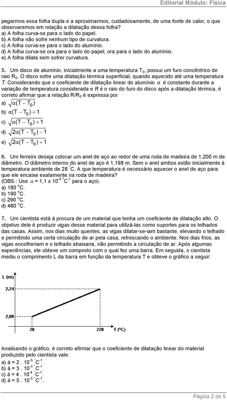 5. Um disco de alumínio, inicialmente a uma temperatura T, possui um furo concêntrico de raio. O disco sofre uma dilatação térmica superficial, quando aquecido até uma temperatura T.