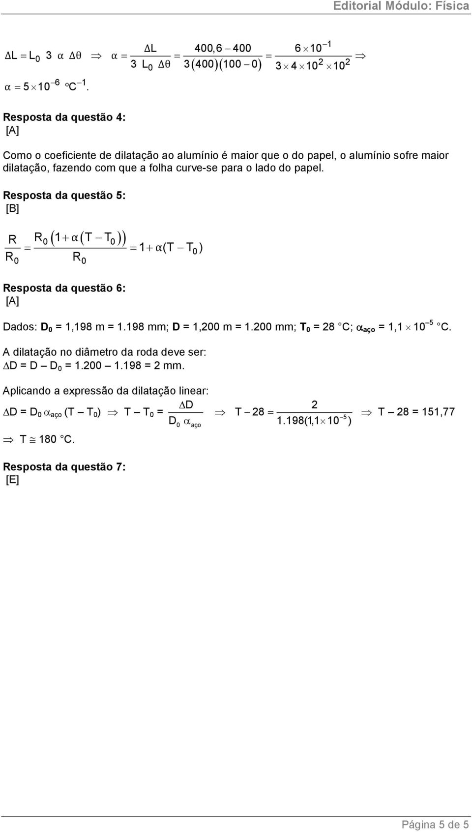 para o lado do papel. esposta da questão 5: [] ( + ( T T )) 1 = = 1 + (T T ) esposta da questão 6: [] Dados: D = 1,198 m = 1.198 mm; D = 1,2 m = 1.