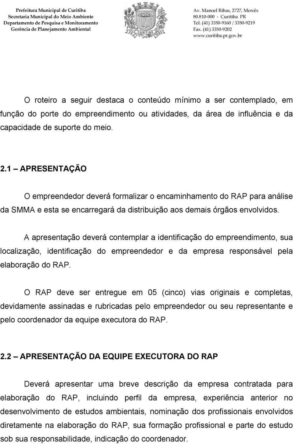 A apresentação deverá contemplar a identificação do empreendimento, sua localização, identificação do empreendedor e da empresa responsável pela elaboração do RAP.