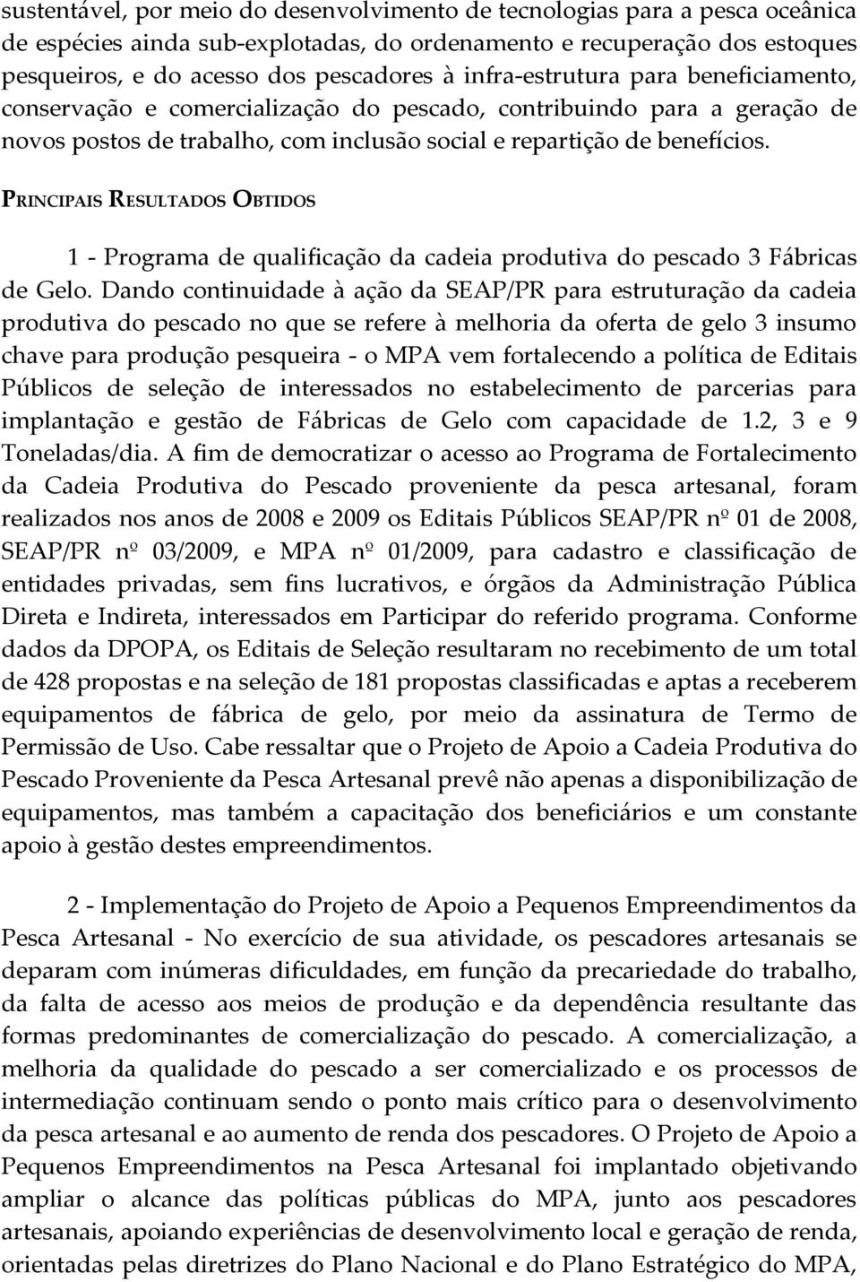PRINCIPAIS RESULTADOS OBTIDOS 1 - Programa de qualificação da cadeia produtiva do pescado 3 Fábricas de Gelo.