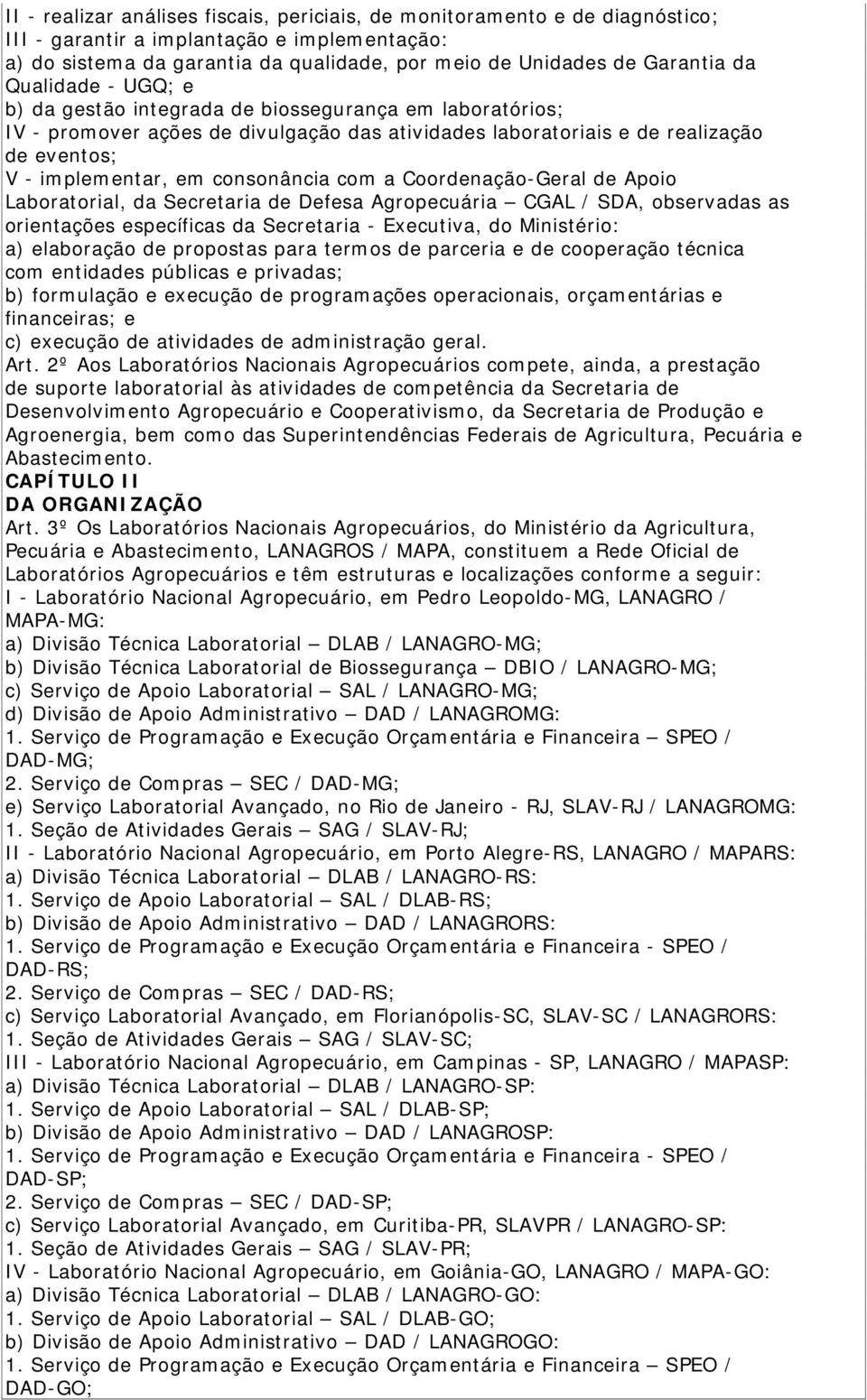 com a Coordenação-Geral de Apoio Laboratorial, da Secretaria de Defesa Agropecuária CGAL / SDA, observadas as orientações específicas da Secretaria - Executiva, do Ministério: a) elaboração de