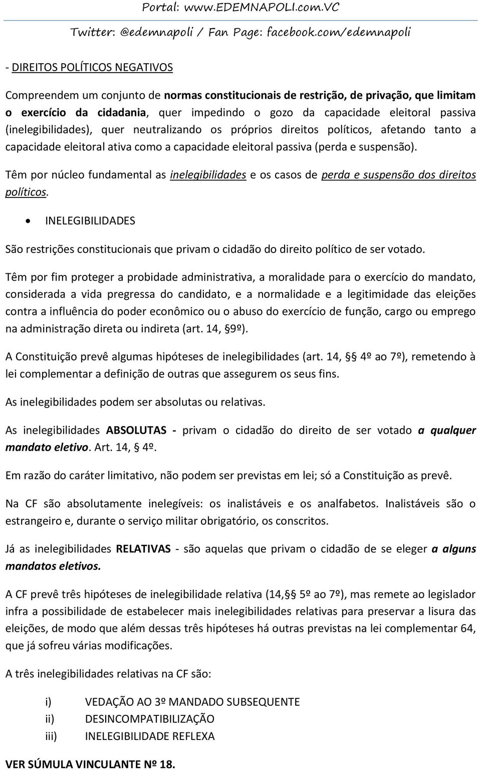 Têm por núcleo fundamental as inelegibilidades e os casos de perda e suspensão dos direitos políticos.