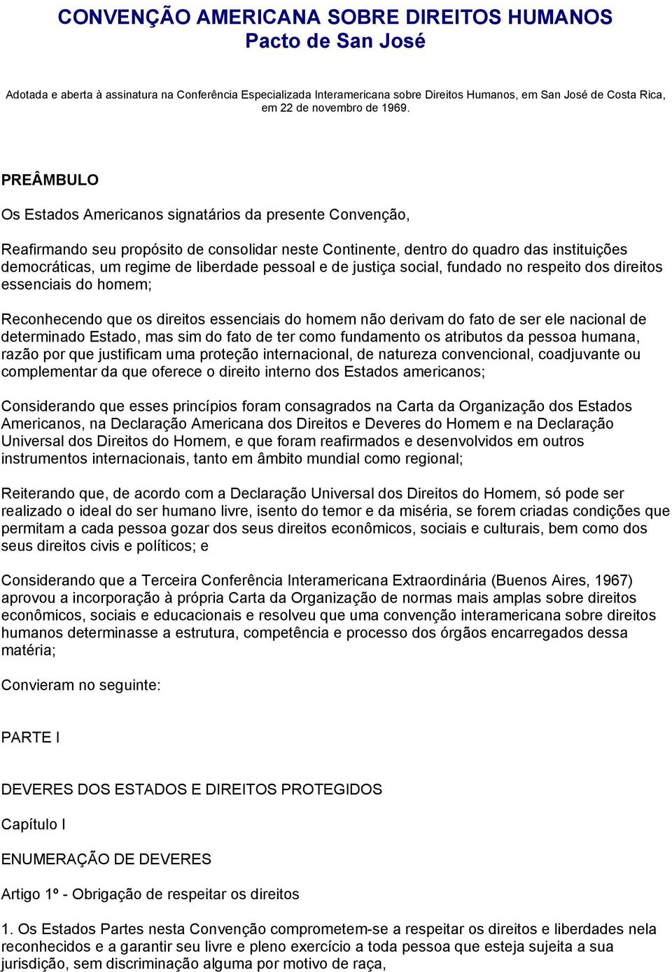 PREÂMBULO Os Estados Americanos signatários da presente Convenção, Reafirmando seu propósito de consolidar neste Continente, dentro do quadro das instituições democráticas, um regime de liberdade