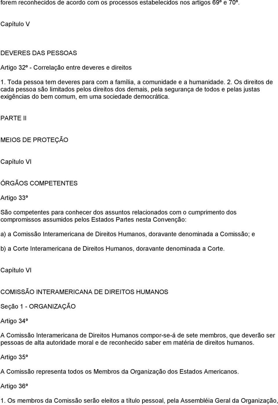 Os direitos de cada pessoa são limitados pelos direitos dos demais, pela segurança de todos e pelas justas exigências do bem comum, em uma sociedade democrática.