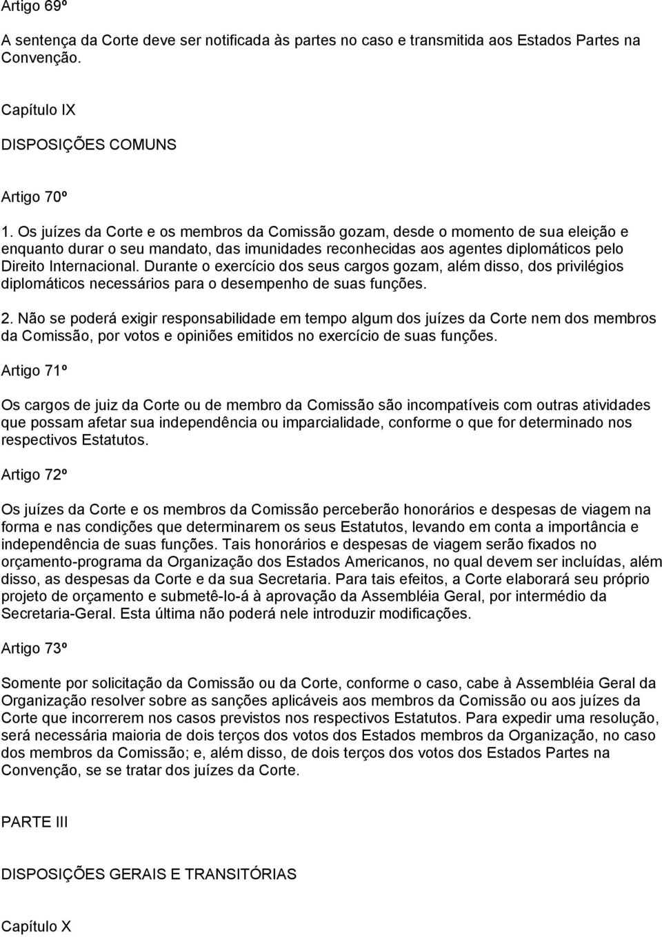 Durante o exercício dos seus cargos gozam, além disso, dos privilégios diplomáticos necessários para o desempenho de suas funções. 2.