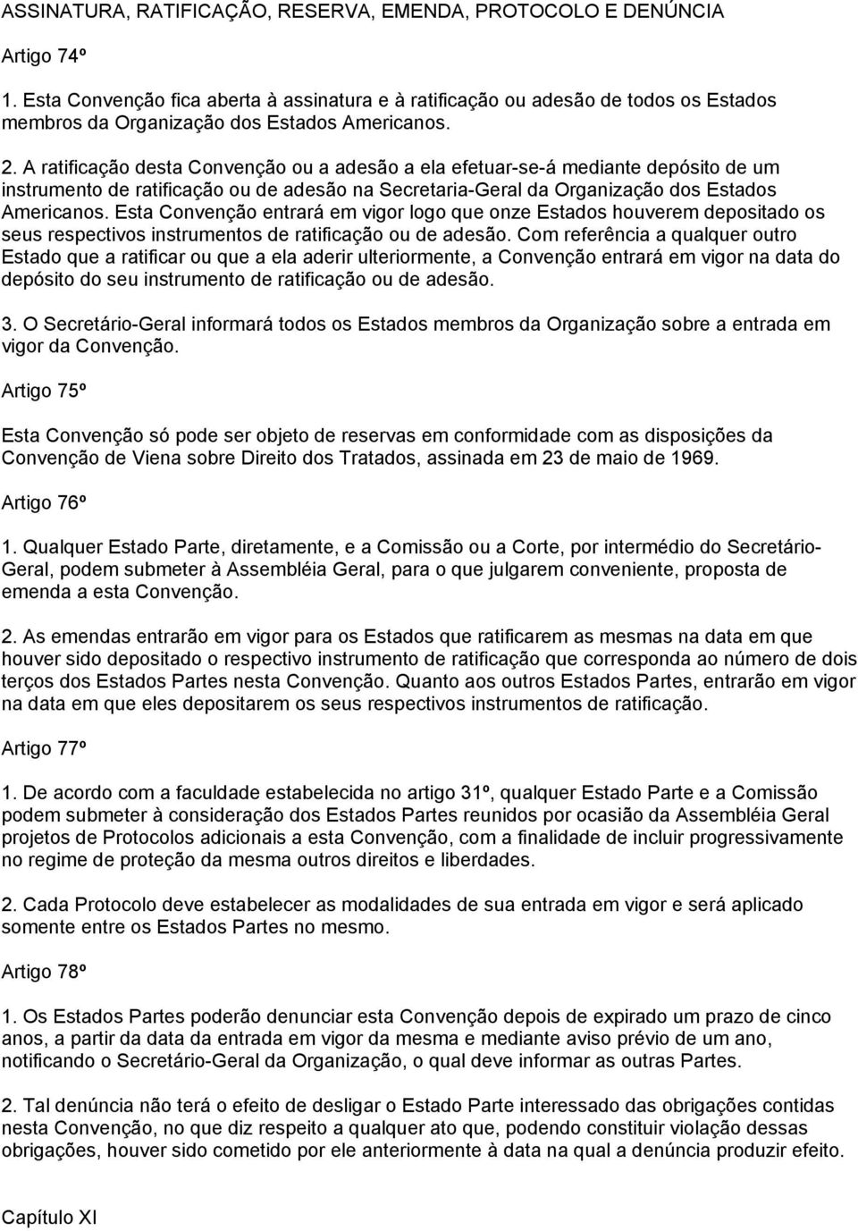 A ratificação desta Convenção ou a adesão a ela efetuar-se-á mediante depósito de um instrumento de ratificação ou de adesão na Secretaria-Geral da Organização dos Estados Americanos.