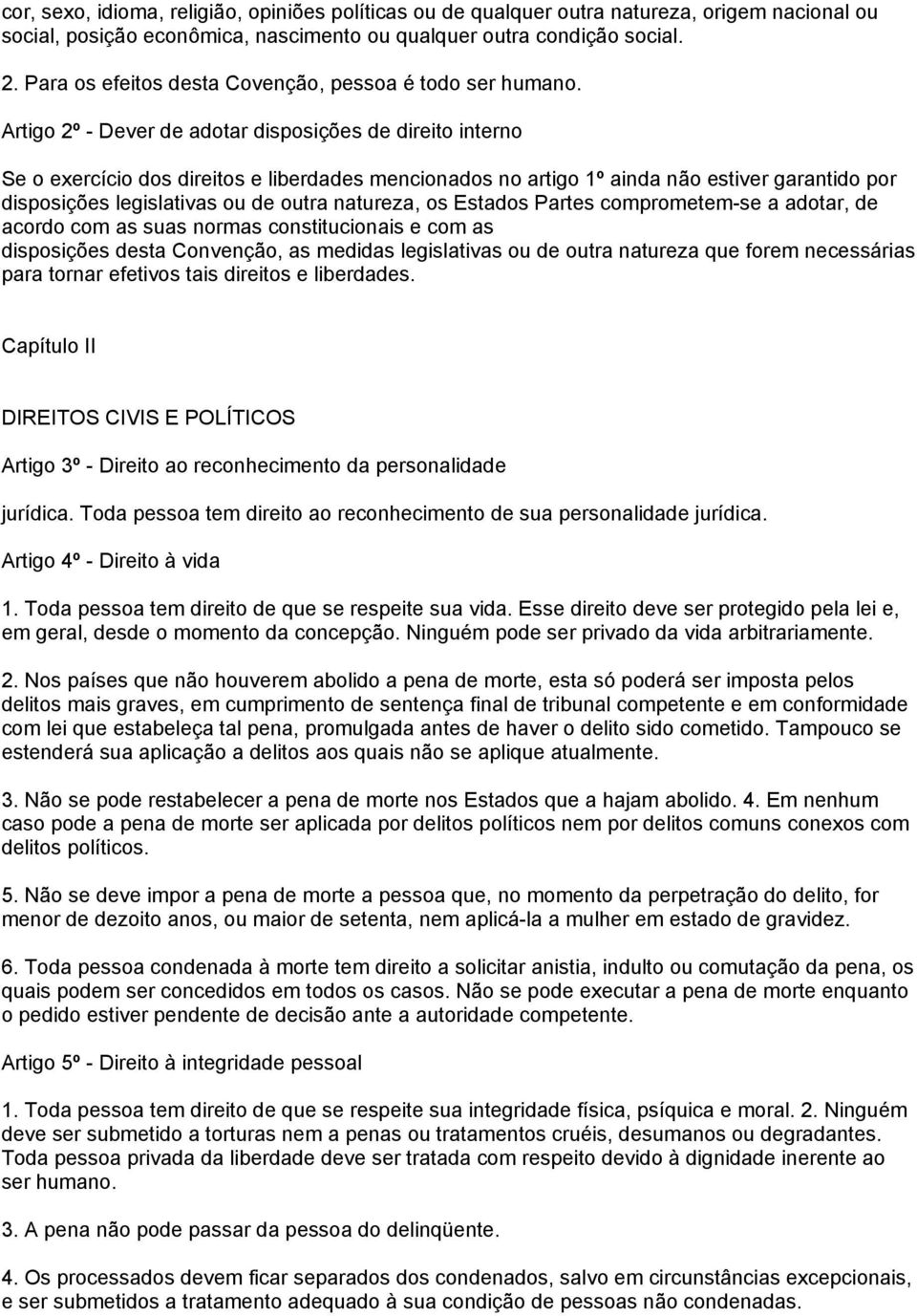 Artigo 2º - Dever de adotar disposições de direito interno Se o exercício dos direitos e liberdades mencionados no artigo 1º ainda não estiver garantido por disposições legislativas ou de outra