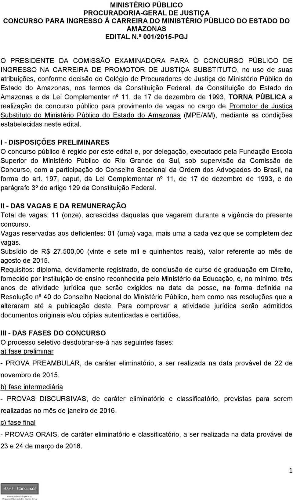Procuradores de Justiça do Ministério Público do Estado do Amazonas, nos termos da Constituição Federal, da Constituição do Estado do Amazonas e da Lei Complementar nº 11, de 17 de dezembro de 1993,