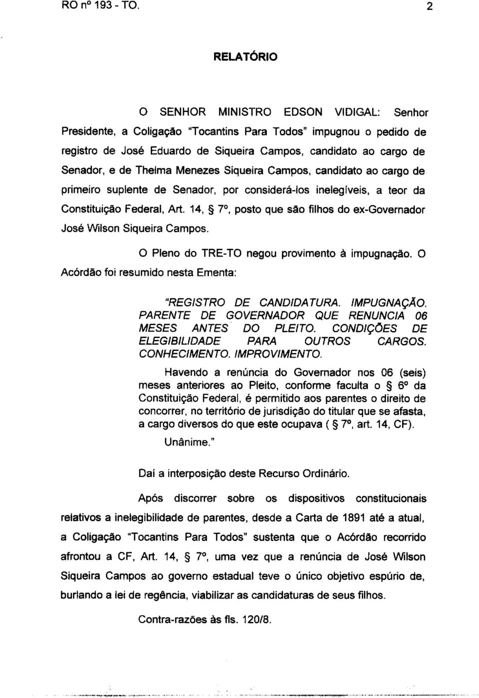 de Thelma Menezes Siqueira Campos, candidato ao cargo de primeiro suplente de Senador, por considerá-los inelegíveis, a teor da Constituição Federal, Art.