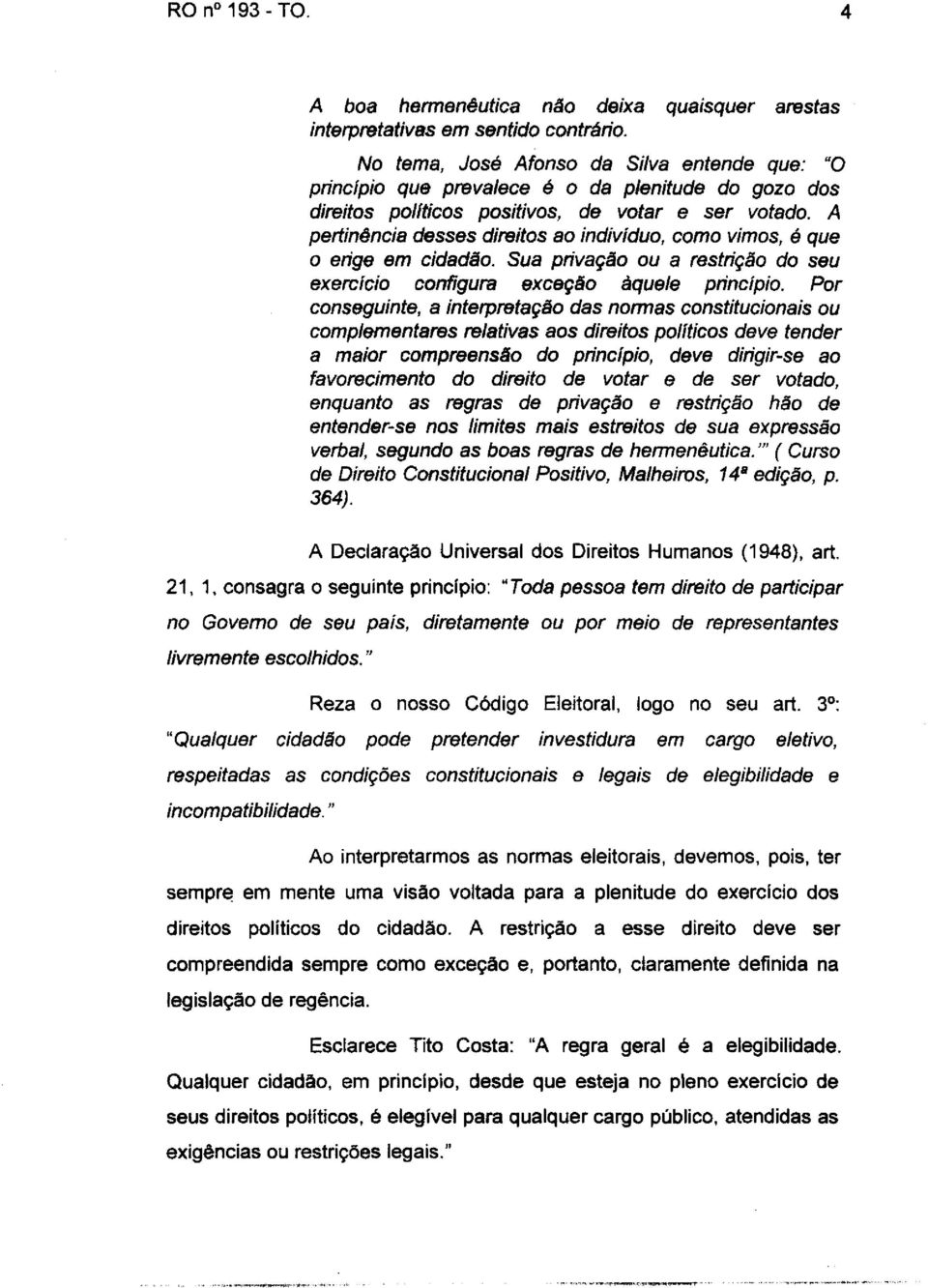 A pertinência desses direitos ao indivíduo, como vimos, é que o erige em cidadão. Sua privação ou a restrição do seu exercício configura exceção àquele princípio.