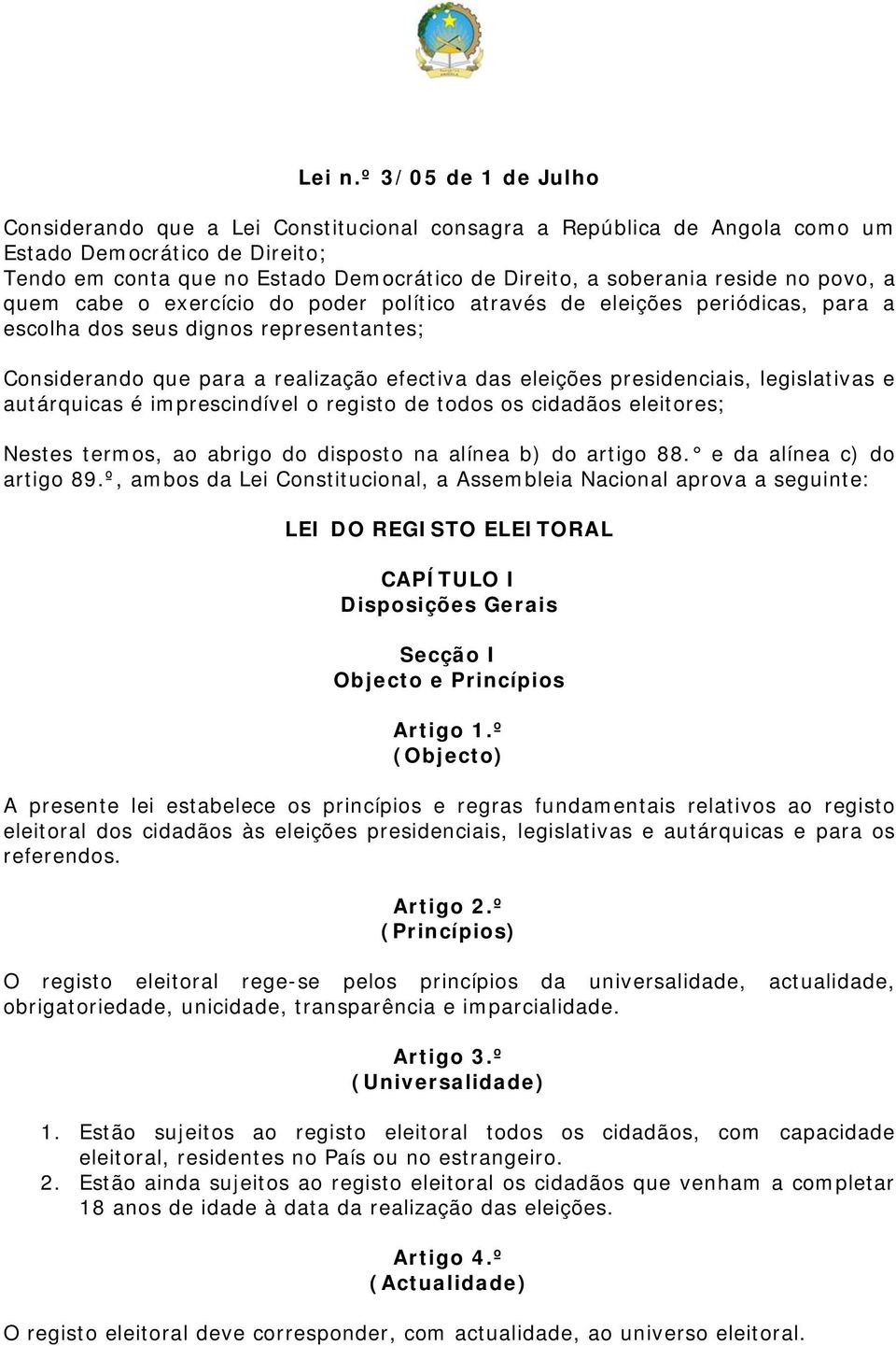 reside no povo, a quem cabe o exercício do poder político através de eleições periódicas, para a escolha dos seus dignos representantes; Considerando que para a realização efectiva das eleições