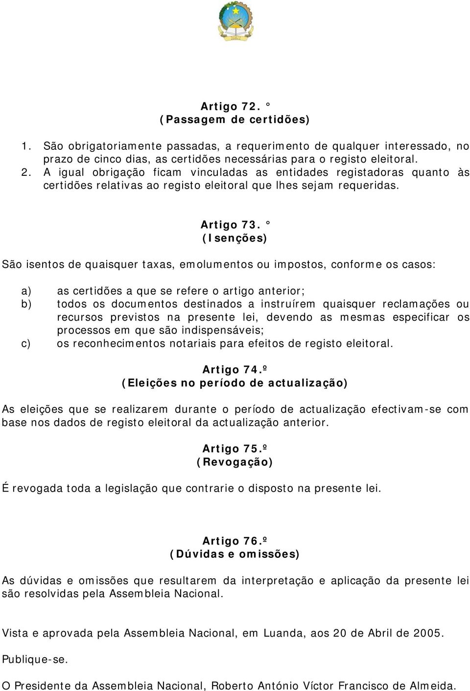 (Isenções) São isentos de quaisquer taxas, emolumentos ou impostos, conforme os casos: a) as certidões a que se refere o artigo anterior; b) todos os documentos destinados a instruírem quaisquer