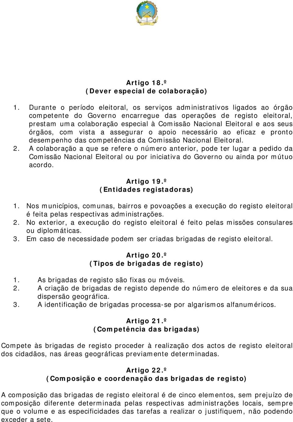 Eleitoral e aos seus órgãos, com vista a assegurar o apoio necessário ao eficaz e pronto desempenho das competências da Comissão Nacional Eleitoral. 2.