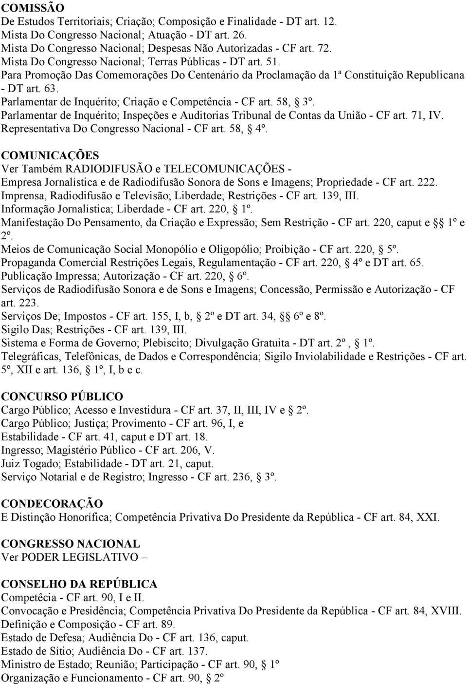 Parlamentar de Inquérito; Criação e Competência - CF art. 58, 3º. Parlamentar de Inquérito; Inspeções e Auditorias Tribunal de Contas da União - CF art. 71, IV.