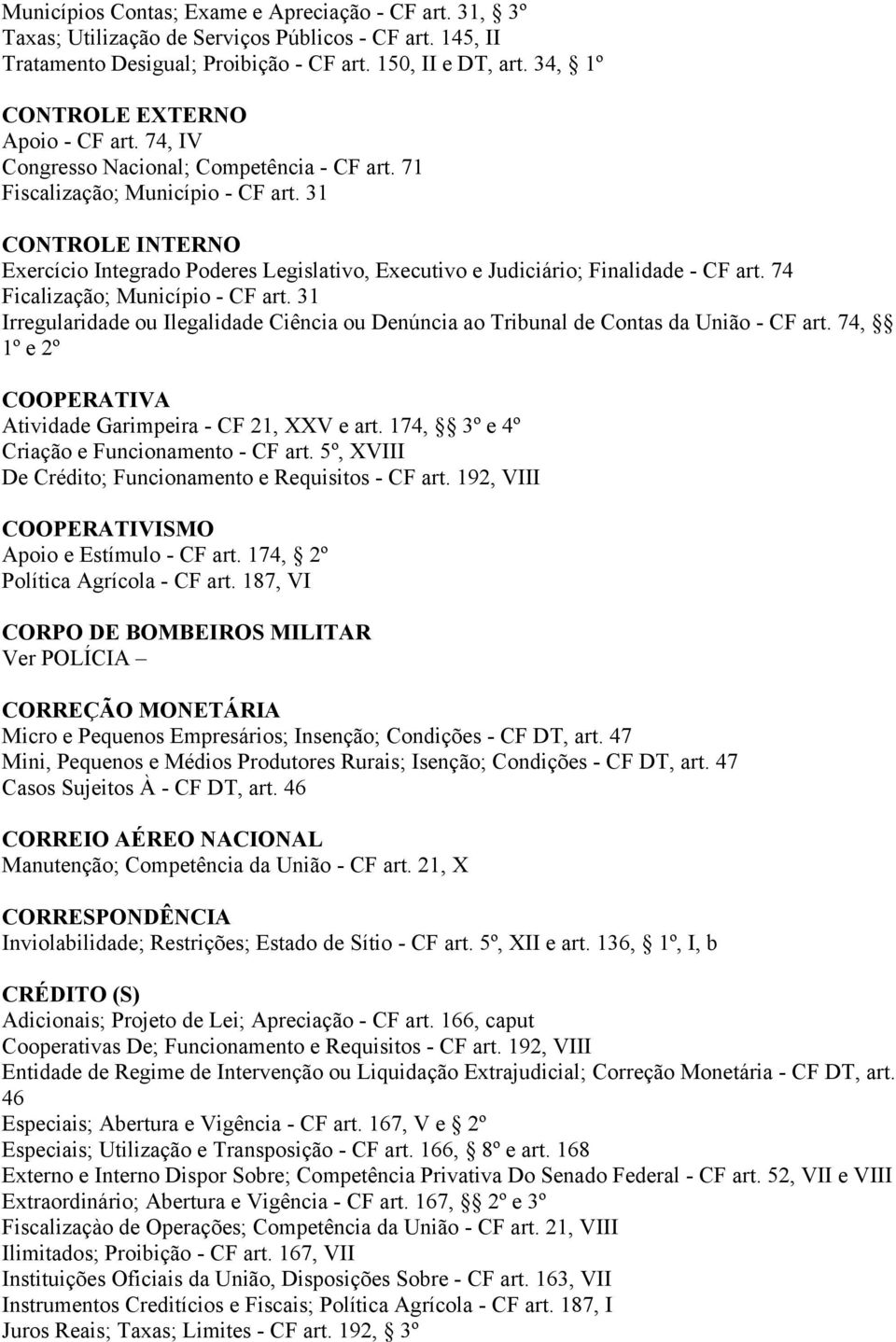 31 CONTROLE INTERNO Exercício Integrado Poderes Legislativo, Executivo e Judiciário; Finalidade - CF art. 74 Ficalização; Município - CF art.