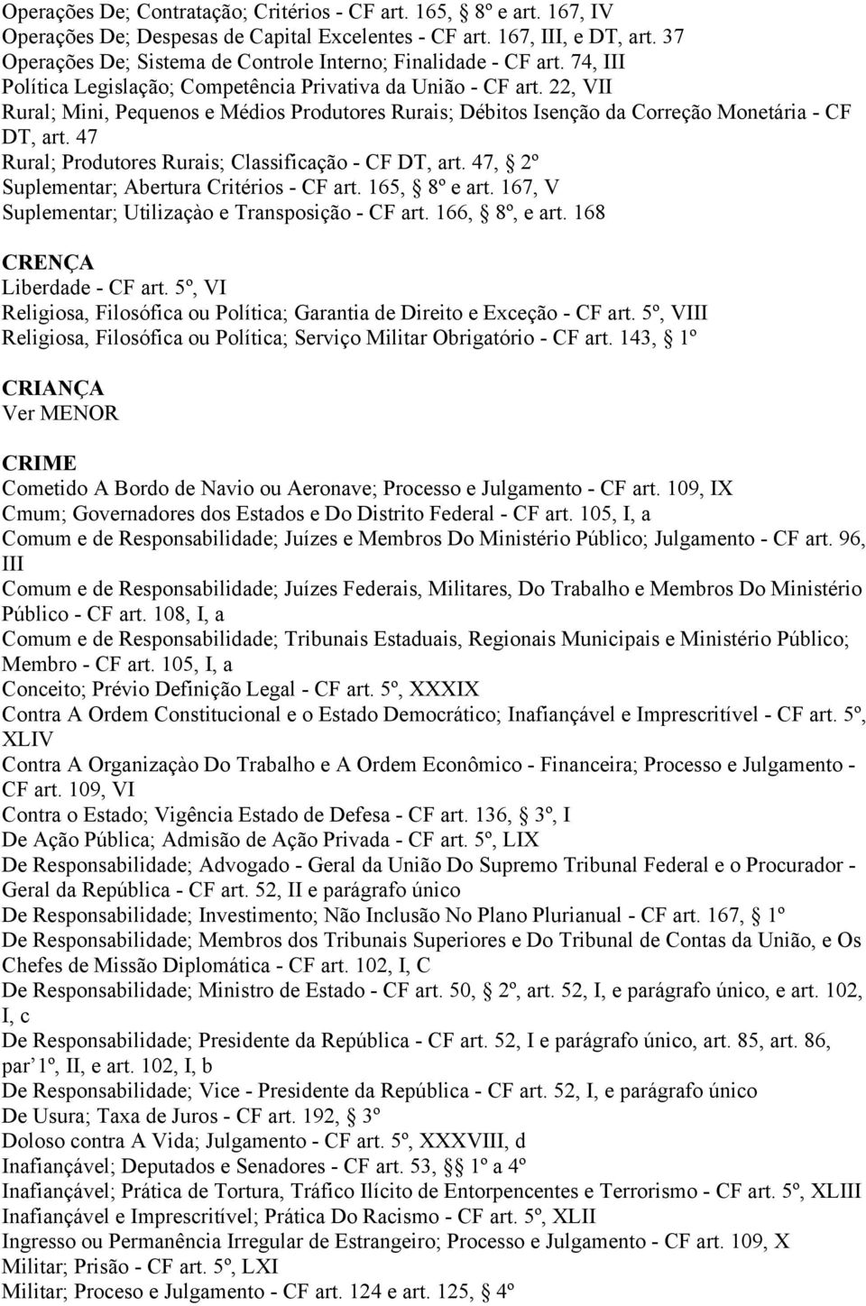 22, VII Rural; Mini, Pequenos e Médios Produtores Rurais; Débitos Isenção da Correção Monetária - CF DT, art. 47 Rural; Produtores Rurais; Classificação - CF DT, art.