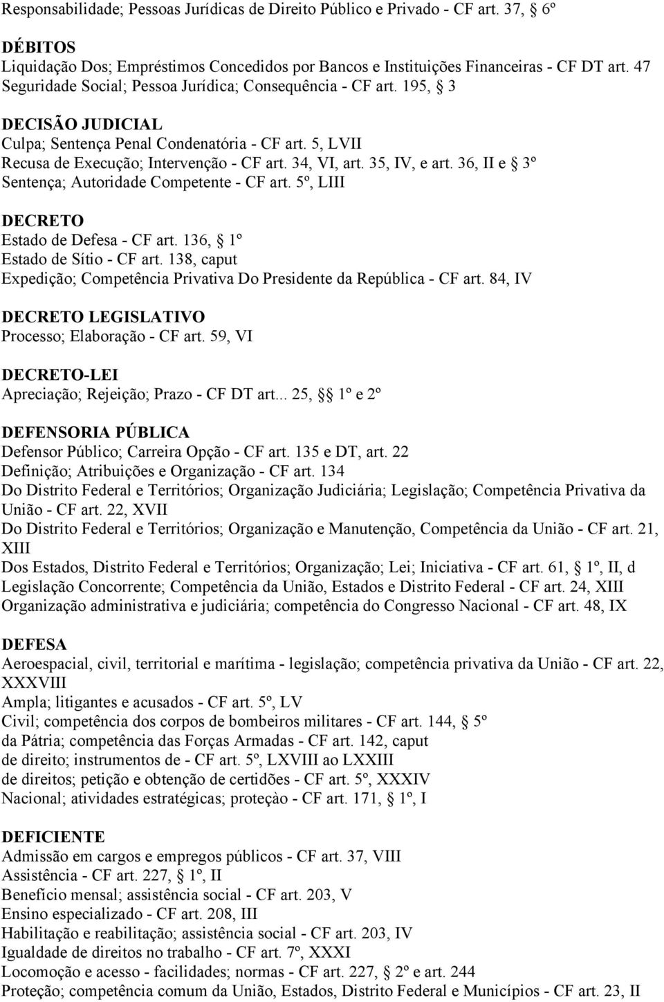 35, IV, e art. 36, II e 3º Sentença; Autoridade Competente - CF art. 5º, LIII DECRETO Estado de Defesa - CF art. 136, 1º Estado de Sítio - CF art.