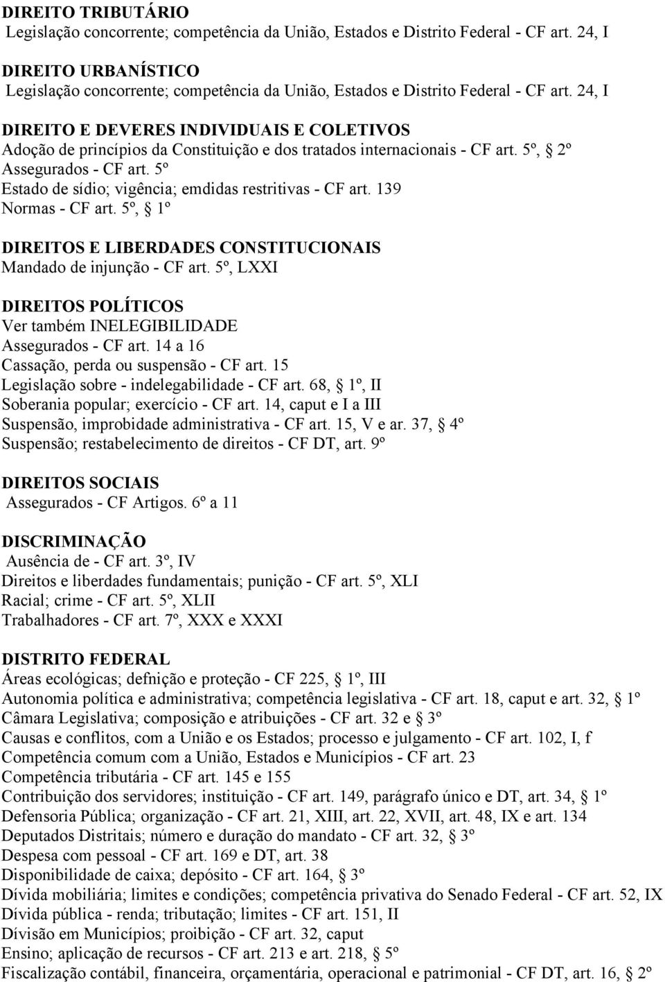 24, I DIREITO E DEVERES INDIVIDUAIS E COLETIVOS Adoção de princípios da Constituição e dos tratados internacionais - CF art. 5º, 2º Assegurados - CF art.