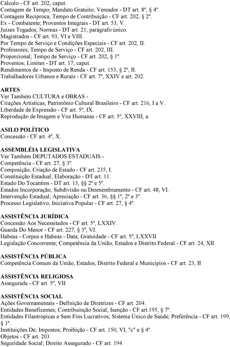 202, II. Professores; Tempo de Serviço - CF art. 202, III. Proporcional; Tempo de Serviço - CF art. 202, 1º. Proventos; Limites - DT art. 17; caput. Rendimentos de - Imposto de Renda - CF art.