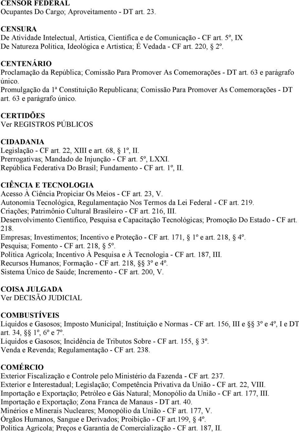 Promulgação da 1ª Constituição Republicana; Comissão Para Promover As Comemorações - DT art. 63 e parágrafo único. CERTIDÕES Ver REGISTROS PÚBLICOS CIDADANIA Legislação - CF art. 22, XIII e art.