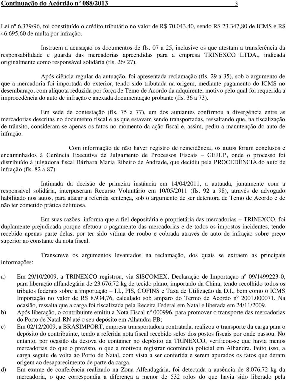 , indicada originalmente como responsável solidária (fls. 26/ 27). Após ciência regular da autuação, foi apresentada reclamação (fls.