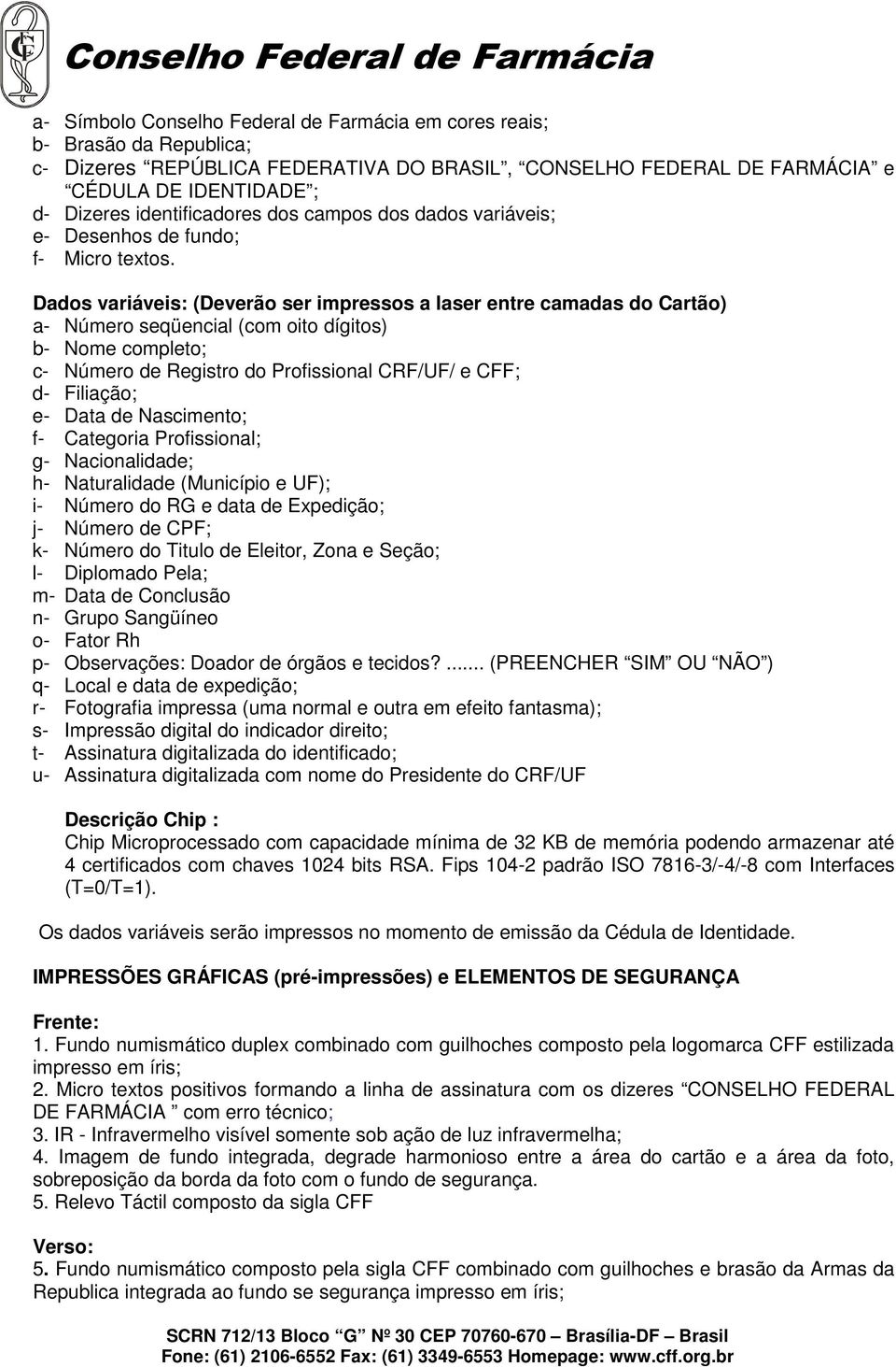 Dados variáveis: (Deverão ser impressos a laser entre camadas do Cartão) a- Número seqüencial (com oito dígitos) b- Nome completo; c- Número de Registro do Profissional CRF/UF/ e CFF; d- Filiação; e-