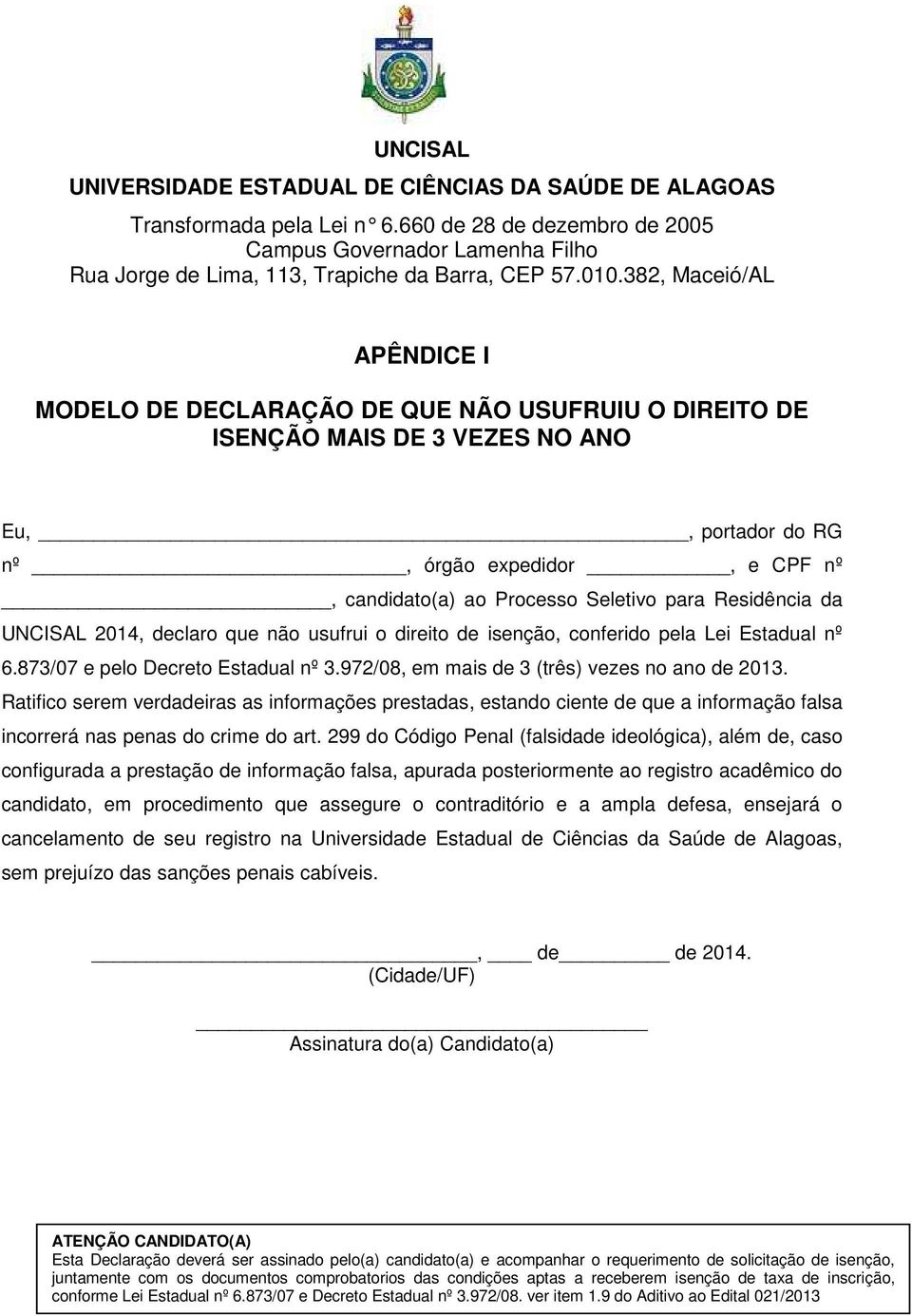 Ratifico serem verdadeiras as informações prestadas, estando ciente de que a informação falsa incorrerá nas penas do crime do art.