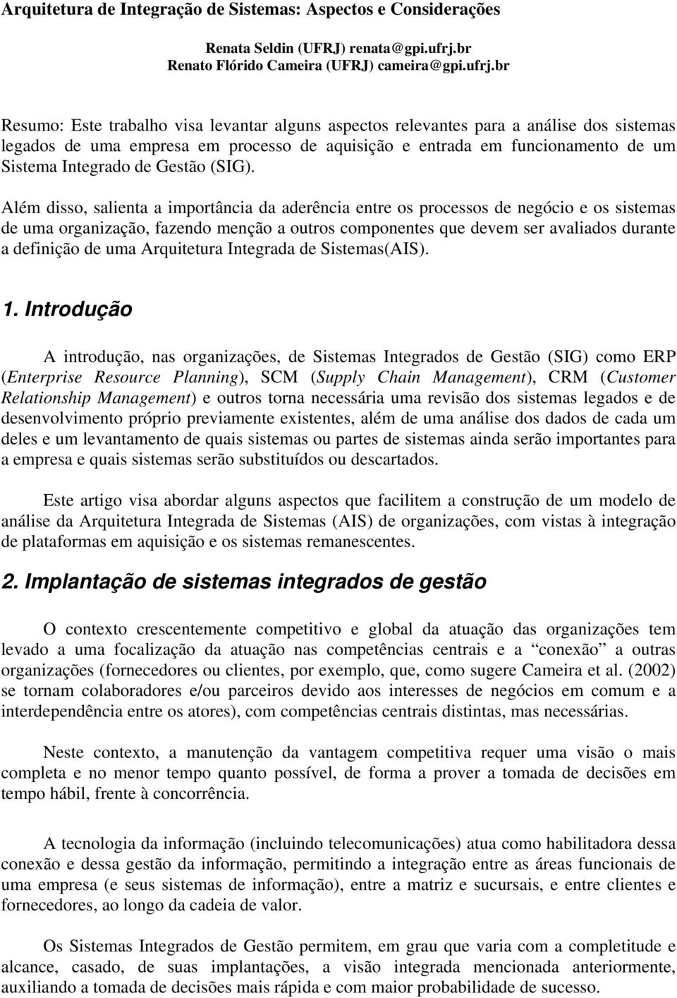 br Resumo: Este trabalho visa levantar alguns aspectos relevantes para a análise dos sistemas legados de uma empresa em processo de aquisição e entrada em funcionamento de um Sistema Integrado de