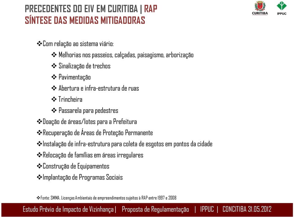 Prefeitura Recuperação de Áreas de Proteção Permanente Instalação de infra-estrutura para coleta de esgotos em pontos da cidade Relocação de famílias em