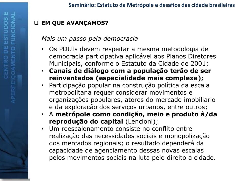 diálogo com a população terão de ser reinventados (espacialidade mais complexa); Participação popular na construção política da escala metropolitana requer considerar movimentos e organizações