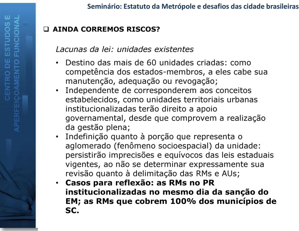 corresponderem aos conceitos estabelecidos, como unidades territoriais urbanas institucionalizadas terão direito a apoio governamental, desde que comprovem a realização da gestão plena;