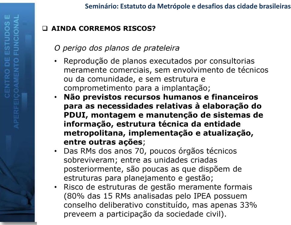 implantação; Não previstos recursos humanos e financeiros para as necessidades relativas à elaboração do PDUI, montagem e manutenção de sistemas de informação, estrutura técnica da entidade