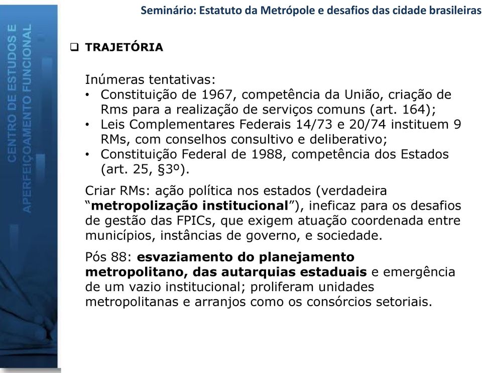 Criar RMs: ação política nos estados (verdadeira metropolização institucional ), ineficaz para os desafios de gestão das FPICs, que exigem atuação coordenada entre municípios,