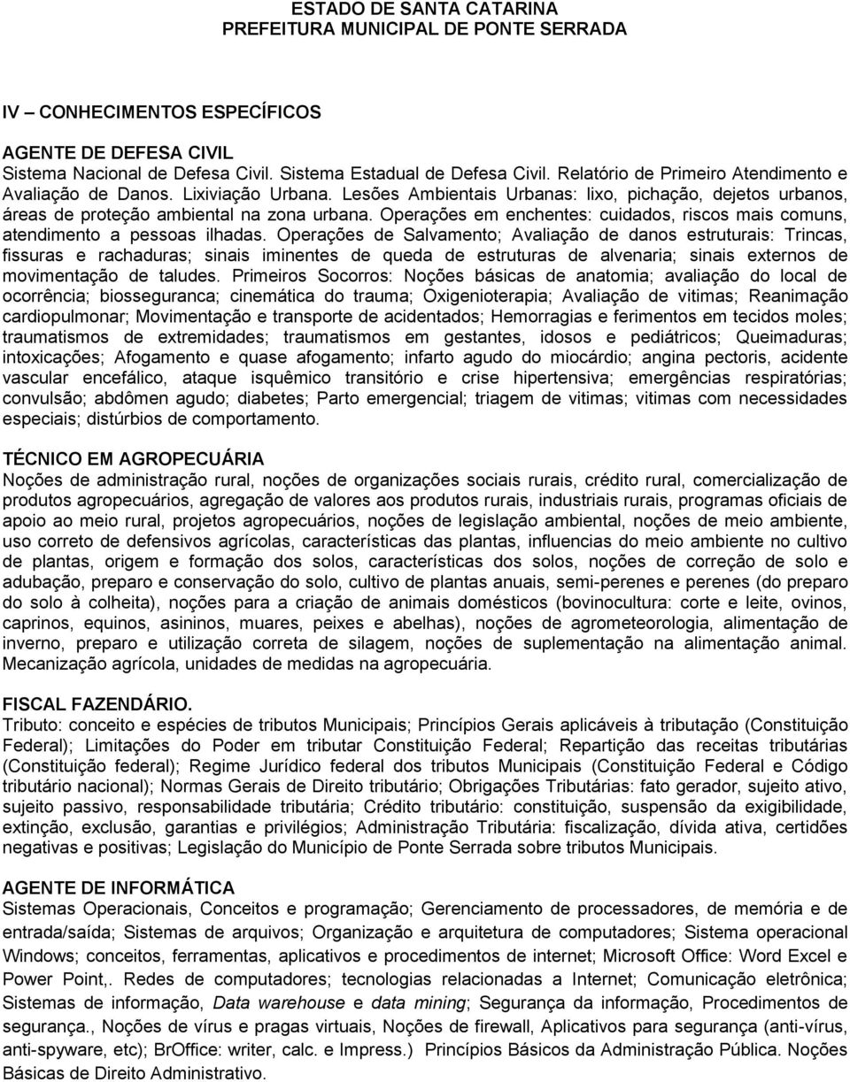 Operações de Salvamento; Avaliação de danos estruturais: Trincas, fissuras e rachaduras; sinais iminentes de queda de estruturas de alvenaria; sinais externos de movimentação de taludes.