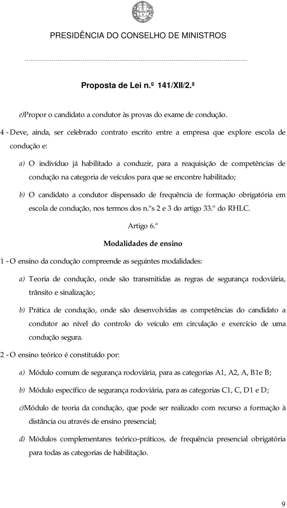 de veículos para que se encontre habilitado; b) O candidato a condutor dispensado de frequência de formação obrigatória em escola de condução, nos termos dos n.ºs 2 e 3 do artigo 33.º do RHLC.