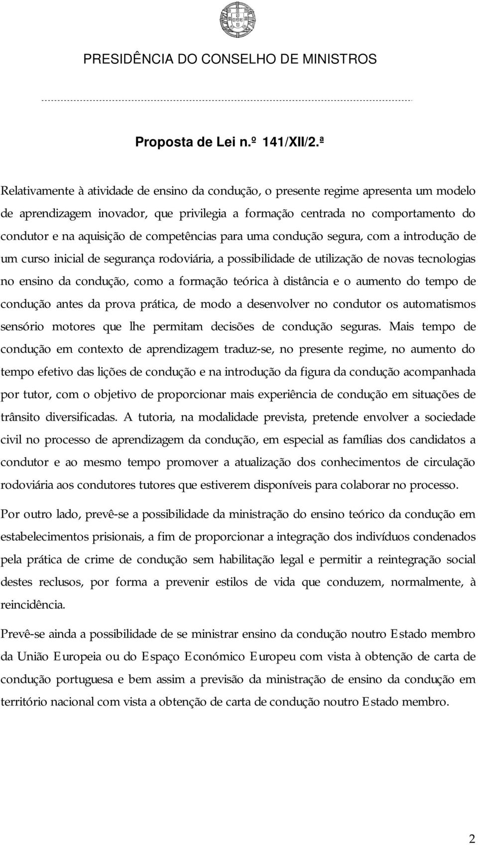 à distância e o aumento do tempo de condução antes da prova prática, de modo a desenvolver no condutor os automatismos sensório motores que lhe permitam decisões de condução seguras.