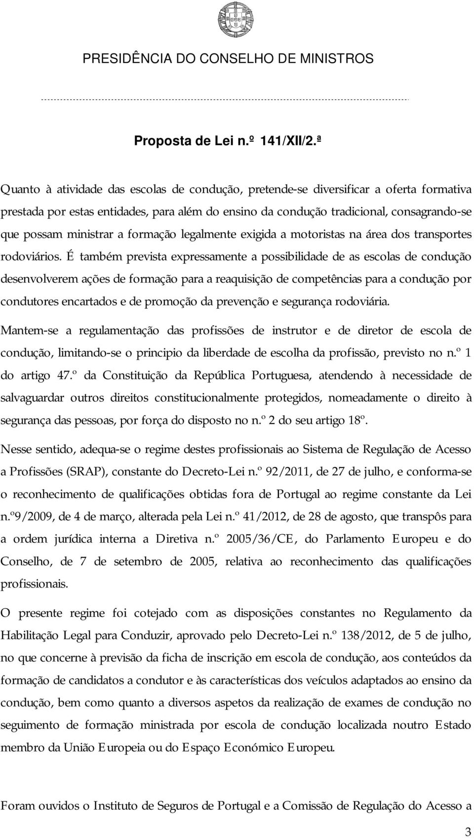 É também prevista expressamente a possibilidade de as escolas de condução desenvolverem ações de formação para a reaquisição de competências para a condução por condutores encartados e de promoção da