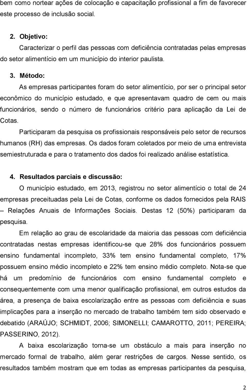 Método: As empresas participantes foram do setor alimentício, por ser o principal setor econômico do município estudado, e que apresentavam quadro de cem ou mais funcionários, sendo o número de