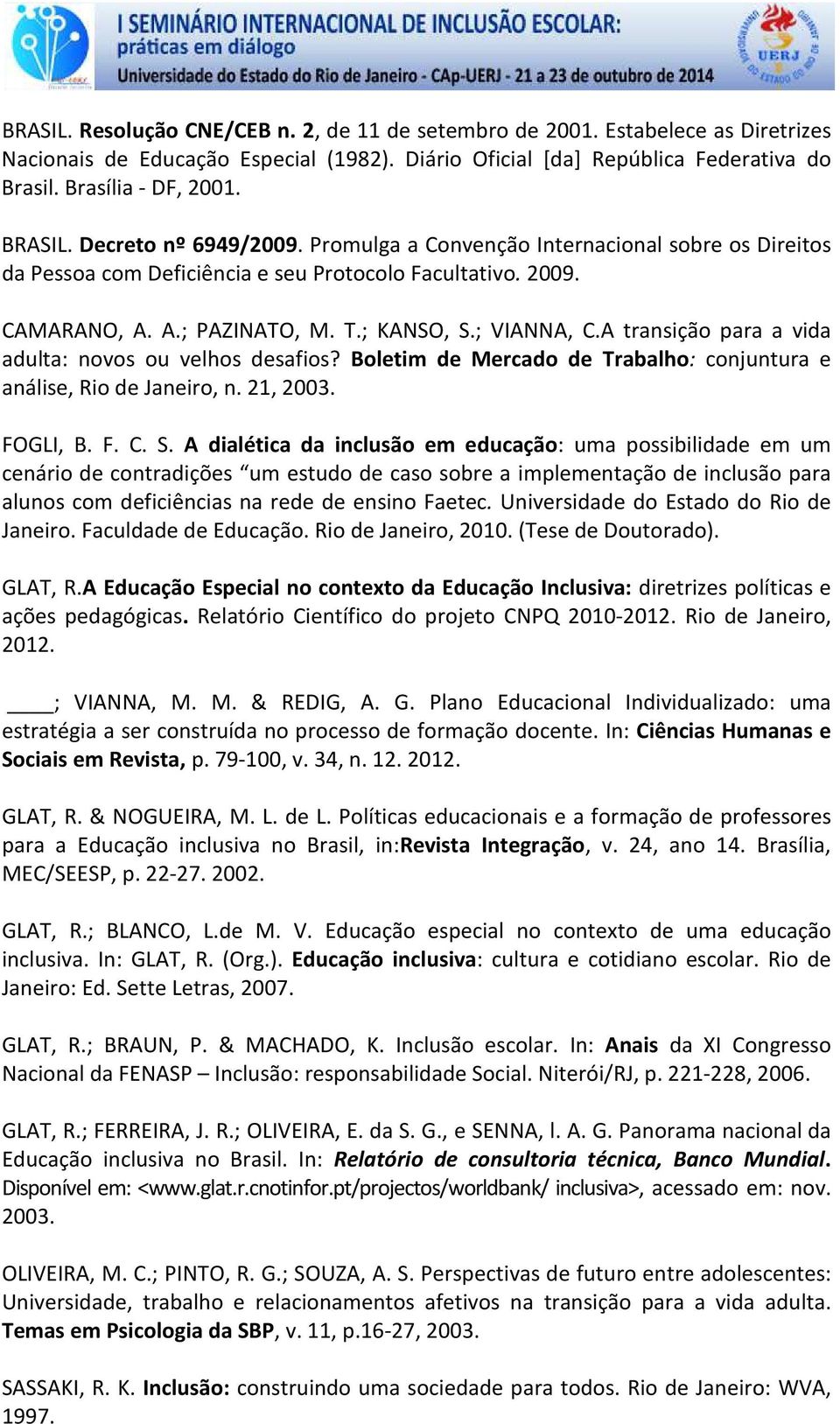 A transição para a vida adulta: novos ou velhos desafios? Boletim de Mercado de Trabalho: conjuntura e análise, Rio de Janeiro, n. 21, 2003. FOGLI, B. F. C. S.