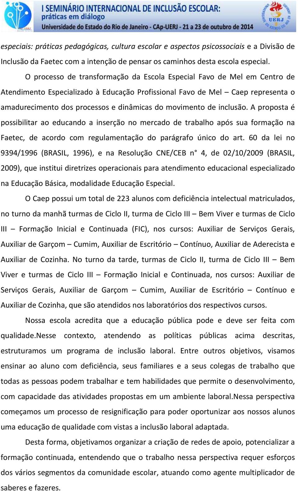 movimento de inclusão. A proposta é possibilitar ao educando a inserção no mercado de trabalho após sua formação na Faetec, de acordo com regulamentação do parágrafo único do art.