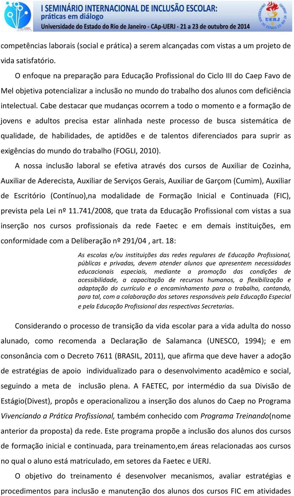 Cabe destacar que mudanças ocorrem a todo o momento e a formação de jovens e adultos precisa estar alinhada neste processo de busca sistemática de qualidade, de habilidades, de aptidões e de talentos