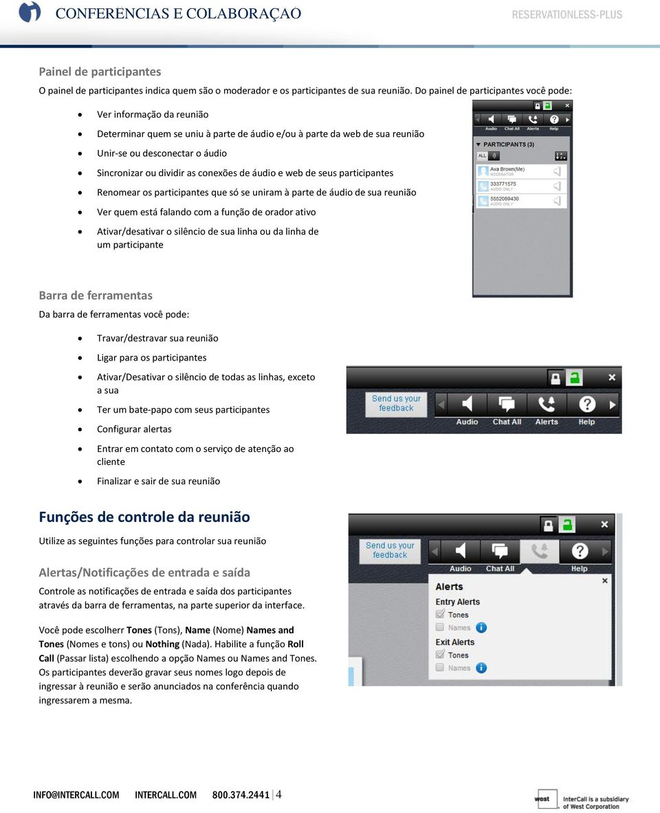 conexões de áudio e web de seus participantes Renomear os participantes que só se uniram à parte de áudio de sua reunião Ver quem está falando com a função de orador ativo Ativar/desativar o silêncio