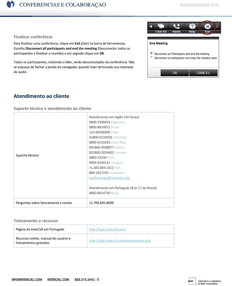 Todos os participantes, incluindo o líder, serão desconectados da conferência. Não se esqueça de fechar a janela do navegador quando tiver terminado sua chamada de áudio.