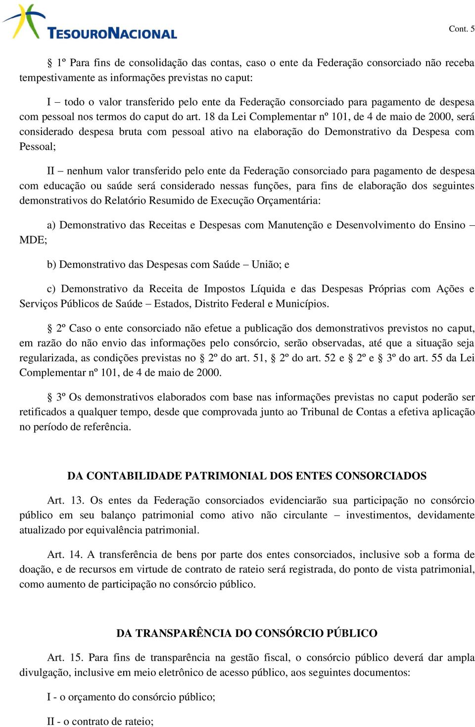 18 da Lei Complementar nº 101, de 4 de maio de 2000, será considerado despesa bruta com pessoal ativo na elaboração do Demonstrativo da Despesa com Pessoal; II nenhum valor transferido pelo ente da