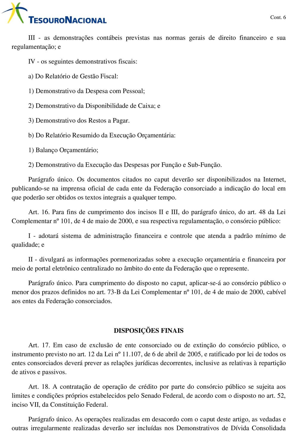 b) Do Relatório Resumido da Execução Orçamentária: 1) Balanço Orçamentário; 2) Demonstrativo da Execução das Despesas por Função e Sub-Função. Parágrafo único.