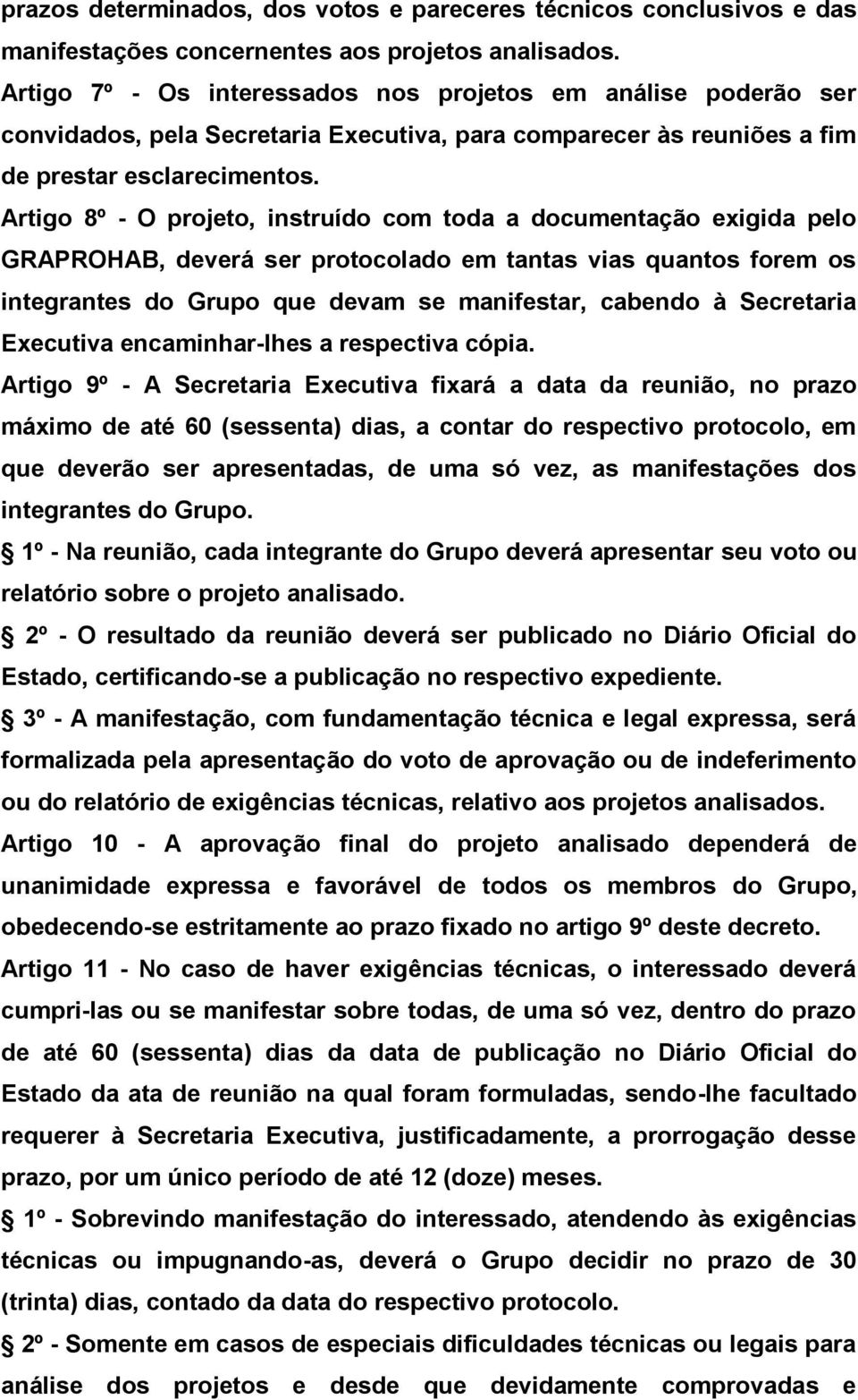 Artigo 8º - O projeto, instruído com toda a documentação exigida pelo GRAPROHAB, deverá ser protocolado em tantas vias quantos forem os integrantes do Grupo que devam se manifestar, cabendo à