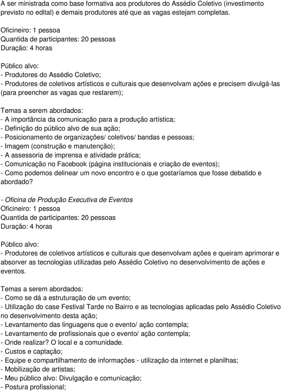 precisem divulgá-las (para preencher as vagas que restarem); Temas a serem abordados: - A importância da comunicação para a produção artística; - Definição do público alvo de sua ação; -