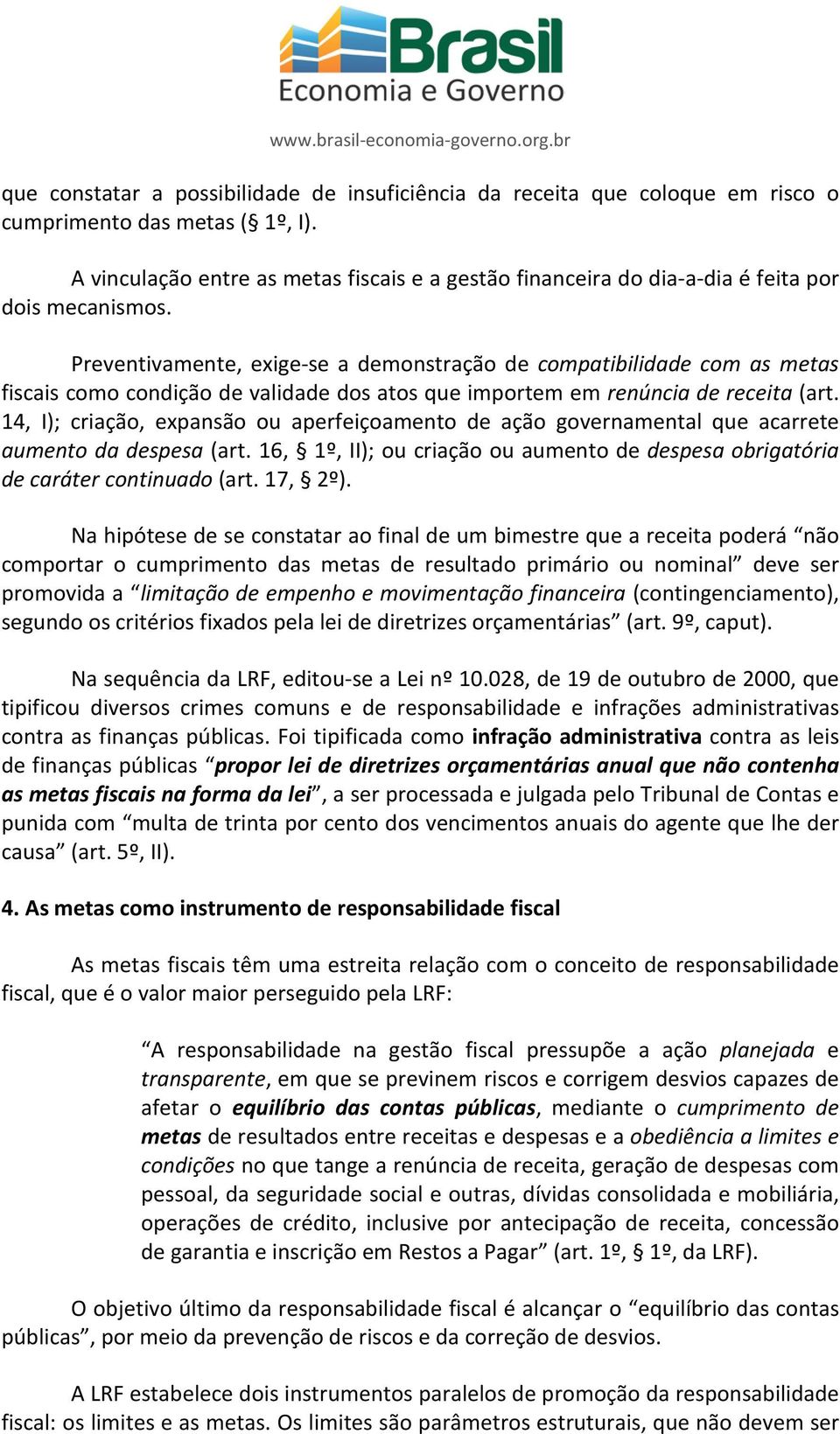 Preventivamente, exige-se a demonstração de compatibilidade com as metas fiscais como condição de validade dos atos que importem em renúncia de receita (art.