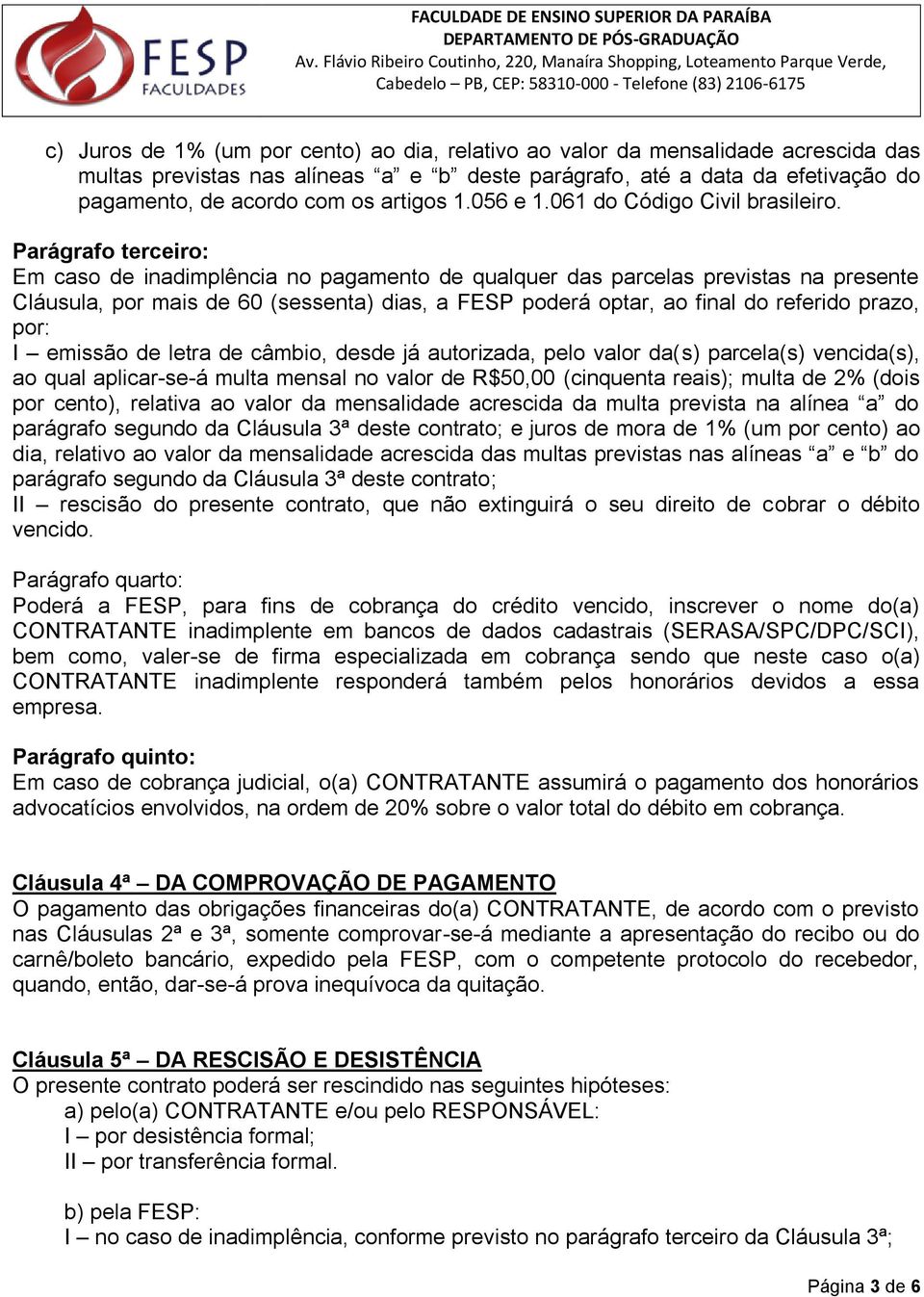 Parágrafo terceiro: Em caso de inadimplência no pagamento de qualquer das parcelas previstas na presente Cláusula, por mais de 60 (sessenta) dias, a FESP poderá optar, ao final do referido prazo,